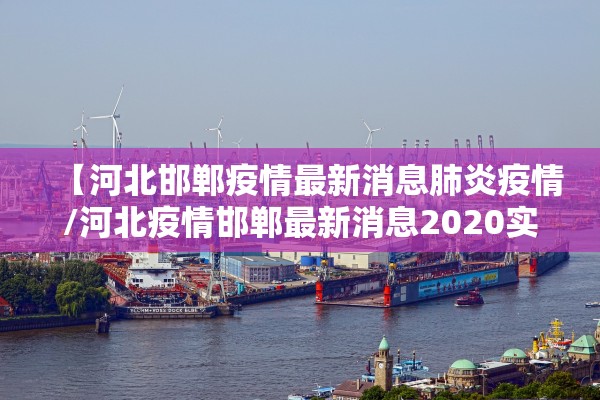 【河北邯郸疫情最新消息肺炎疫情/河北疫情邯郸最新消息2020实时】