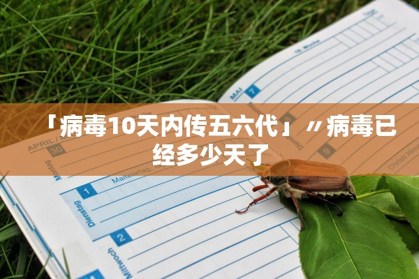 「病毒10天内传五六代」〃病毒已经多少天了
