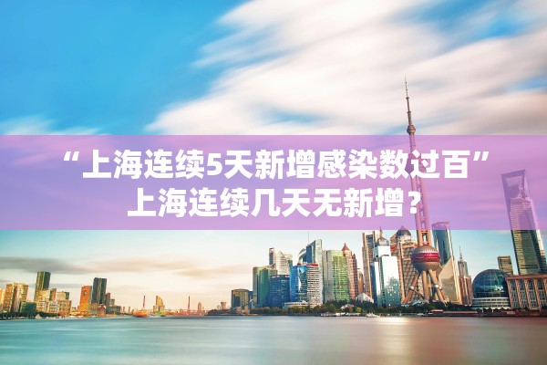 “上海连续5天新增感染数过百” 上海连续几天无新增？