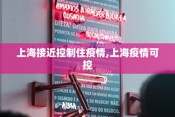 上海接近控制住疫情,上海疫情可控