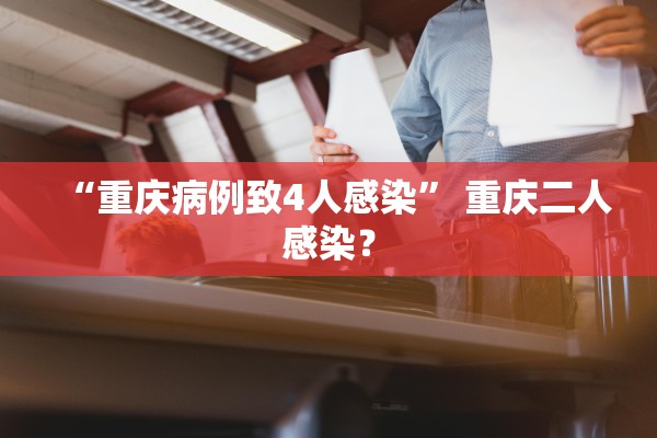 “重庆病例致4人感染” 重庆二人感染？