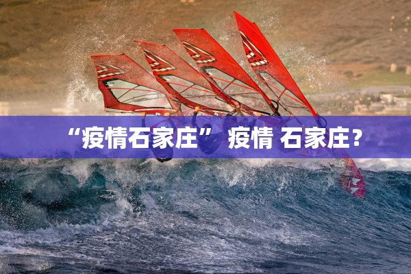 “疫情石家庄” 疫情 石家庄？