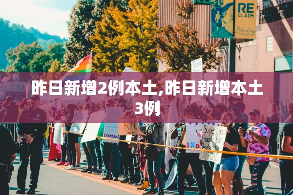 昨日新增2例本土,昨日新增本土3例 昨日新增2例本土,昨日新增本土3例