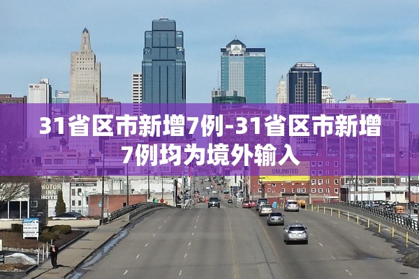 31省区市新增7例-31省区市新增7例均为境外输入 31省区市新增7例-31省区市新增7例均为境外输入