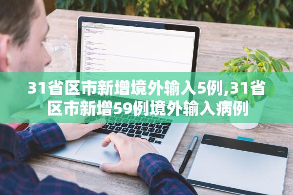 31省区市新增境外输入5例,31省区市新增59例境外输入病例
