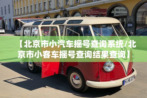 【北京市小汽车摇号查询系统/北京市小客车摇号查询结果查询】