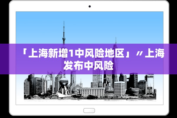 「上海新增1中风险地区」〃上海发布中风险 「上海新增1中风险地区」〃上海发布中风险