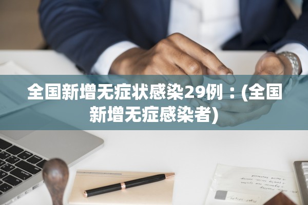 全国新增无症状感染29例︰(全国新增无症感染者)