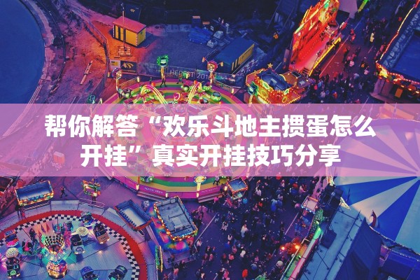 帮你解答“欢乐斗地主掼蛋怎么开挂”真实开挂技巧分享