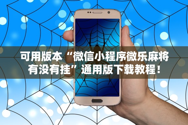 可用版本“微信小程序微乐麻将有没有挂”通用版下载教程！