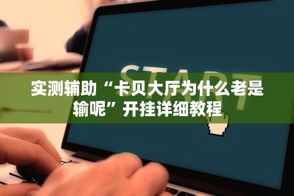 实测辅助“卡贝大厅为什么老是输呢	”开挂详细教程