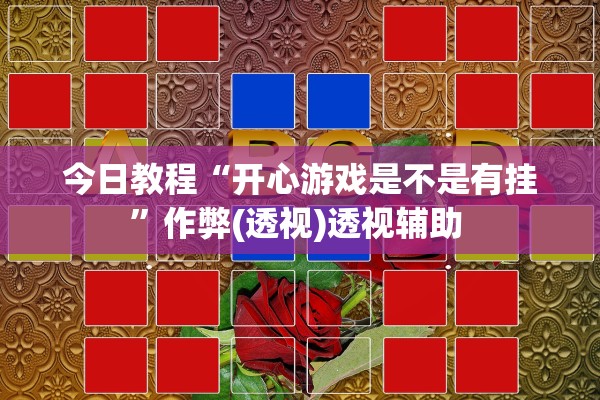 今日教程“开心游戏是不是有挂”作弊(透视)透视辅助 