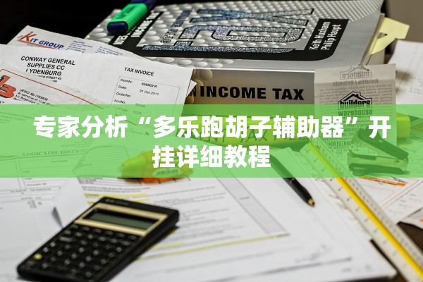 专家分析“多乐跑胡子辅助器”开挂详细教程