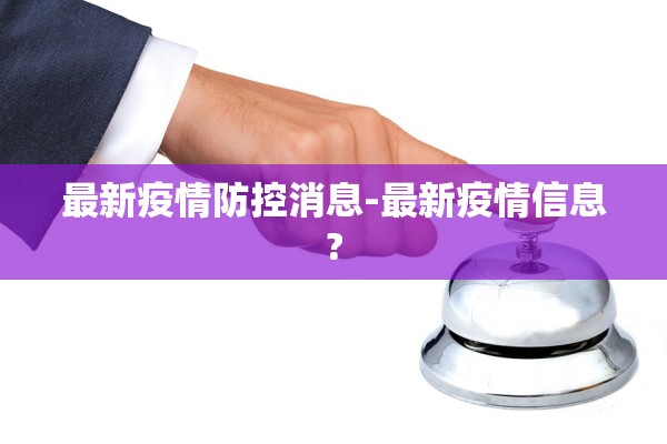 最新疫情防控消息-最新疫情信息?