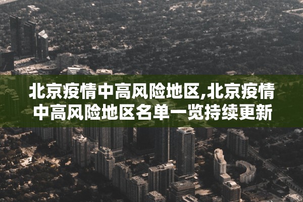 北京疫情中高风险地区,北京疫情中高风险地区名单一览持续更新