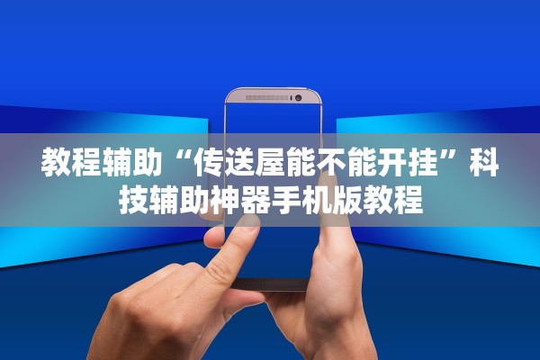教程辅助“传送屋能不能开挂”科技辅助神器手机版教程