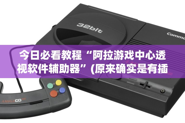 今日必看教程“阿拉游戏中心透视软件辅助器”(原来确实是有插件)