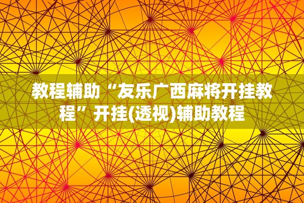 教程辅助“友乐广西麻将开挂教程”开挂(透视)辅助教程