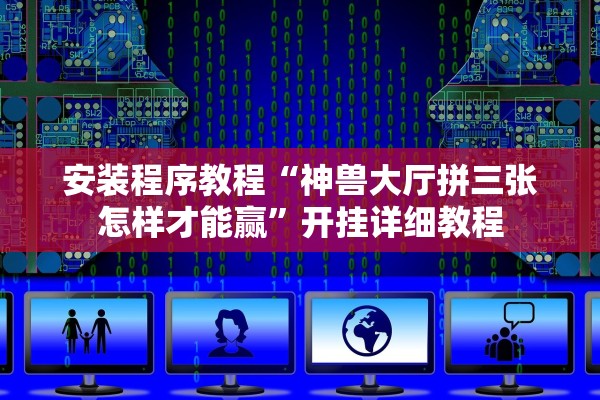 安装程序教程“神兽大厅拼三张怎样才能赢”开挂详细教程