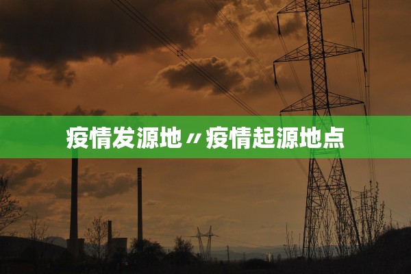 疫情发源地〃疫情起源地点