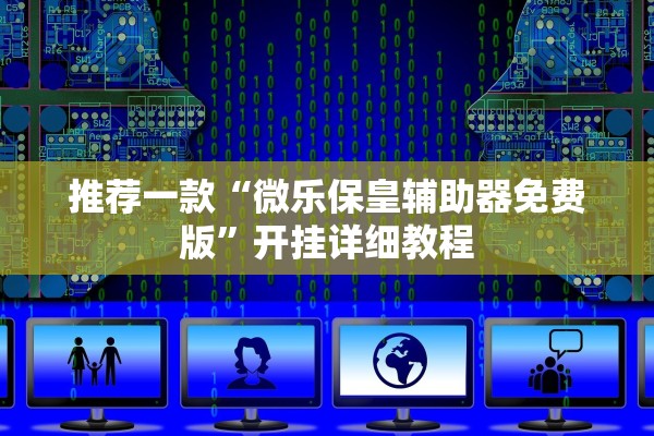 推荐一款“微乐保皇辅助器免费版”开挂详细教程