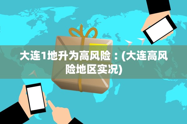 大连1地升为高风险︰(大连高风险地区实况) 大连1地升为高风险︰(大连高风险地区实况)
