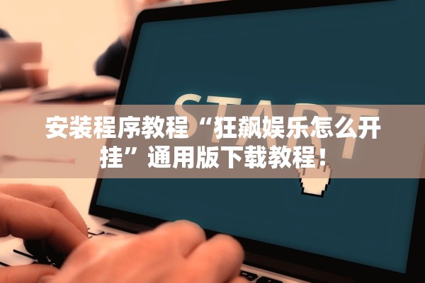 安装程序教程“狂飙娱乐怎么开挂”通用版下载教程！