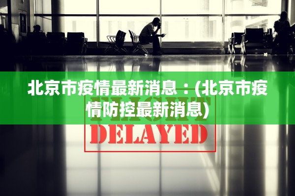 北京市疫情最新消息︰(北京市疫情防控最新消息)
