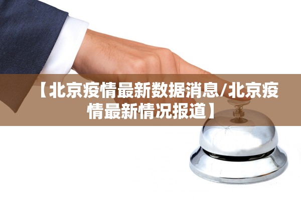 【北京疫情最新数据消息/北京疫情最新情况报道】