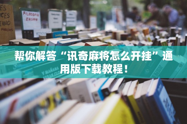 帮你解答“讯奇麻将怎么开挂”通用版下载教程！