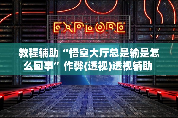 教程辅助“悟空大厅总是输是怎么回事”作弊(透视)透视辅助 