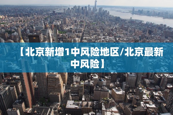 【北京新增1中风险地区/北京最新中风险】 【北京新增1中风险地区/北京最新中风险】