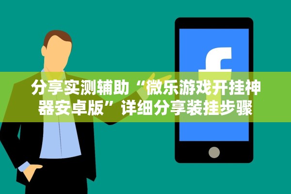 分享实测辅助“微乐游戏开挂神器安卓版	”详细分享装挂步骤