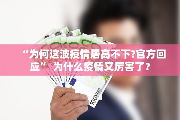 “为何这波疫情居高不下?官方回应	” 为什么疫情又厉害了？