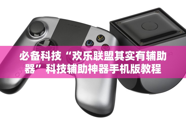 必备科技“欢乐联盟其实有辅助器”科技辅助神器手机版教程