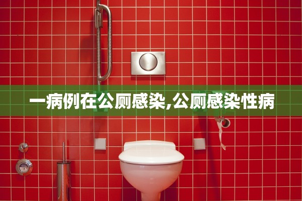 一病例在公厕感染,公厕感染性病 一病例在公厕感染,公厕感染性病