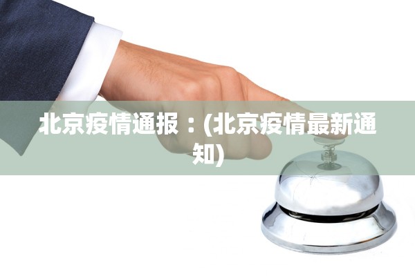 北京疫情通报︰(北京疫情最新通知) 北京疫情通报︰(北京疫情最新通知)