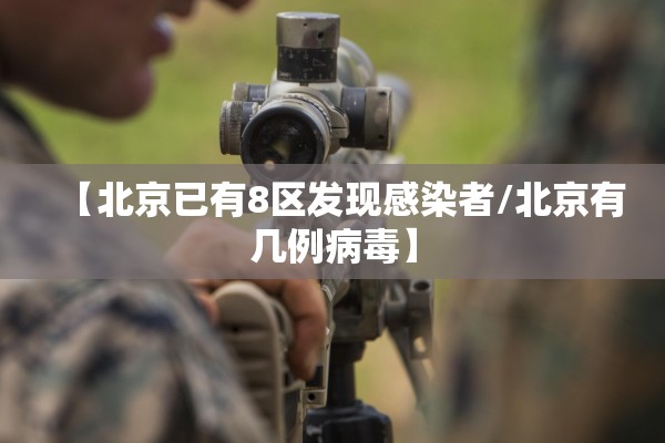 【北京已有8区发现感染者/北京有几例病毒】