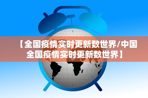【全国疫情实时更新数世界/中国全国疫情实时更新数世界】