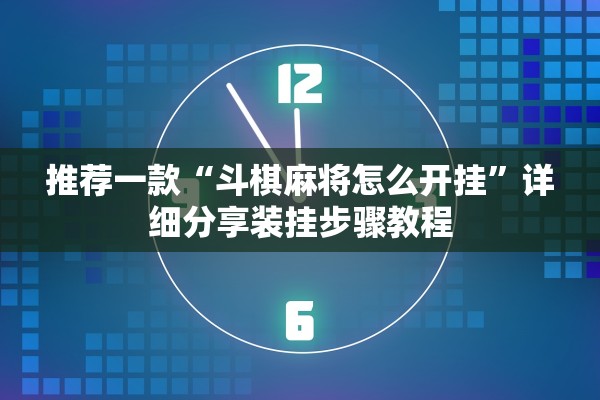 推荐一款“斗棋麻将怎么开挂	”详细分享装挂步骤教程
