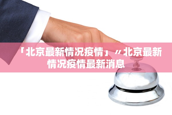 「北京最新情况疫情」〃北京最新情况疫情最新消息