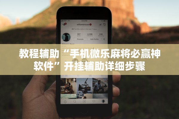 教程辅助“手机微乐麻将必赢神软件	”开挂辅助详细步骤