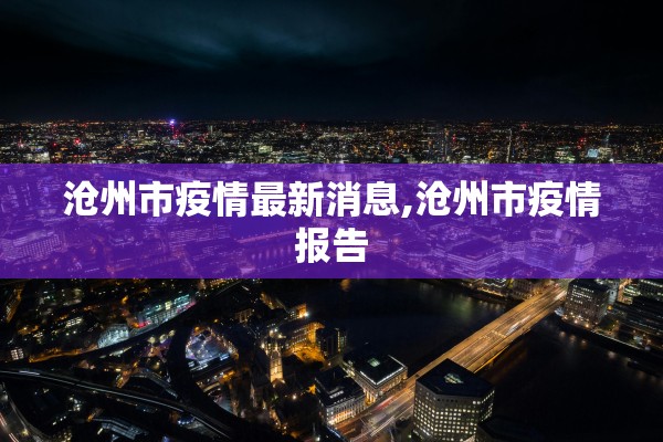 沧州市疫情最新消息,沧州市疫情报告