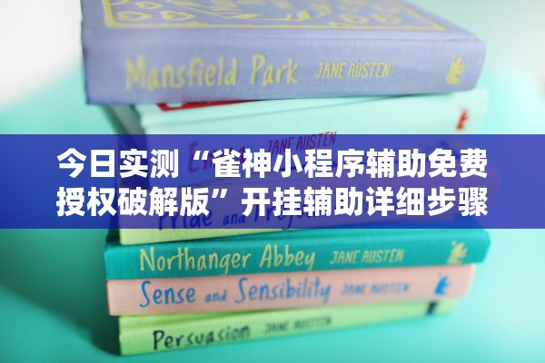 今日实测“雀神小程序辅助免费授权破解版”开挂辅助详细步骤