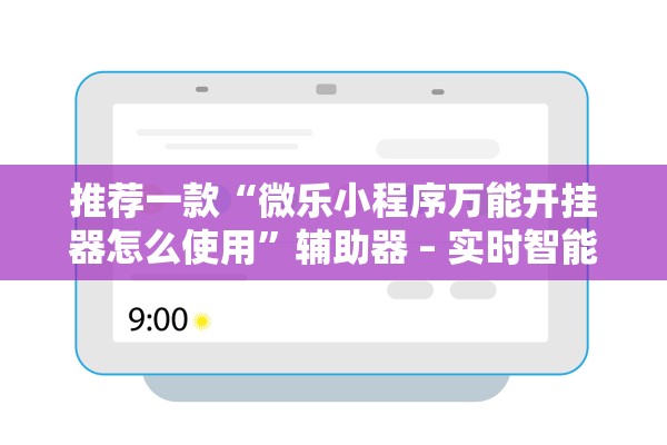 推荐一款“微乐小程序万能开挂器怎么使用”辅助器 – 实时智能回复