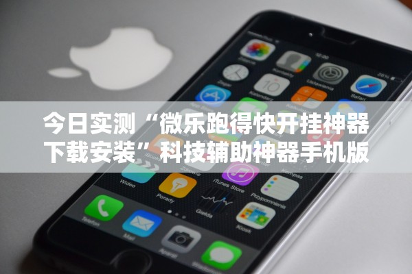 今日实测“微乐跑得快开挂神器下载安装”科技辅助神器手机版教程