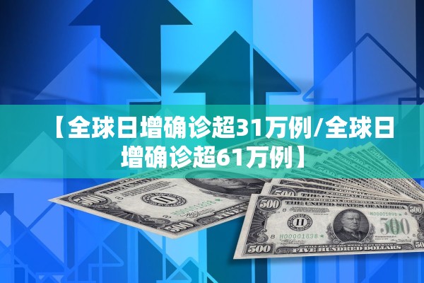 【全球日增确诊超31万例/全球日增确诊超61万例】