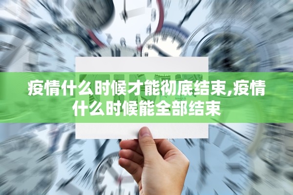 疫情什么时候才能彻底结束,疫情什么时候能全部结束
