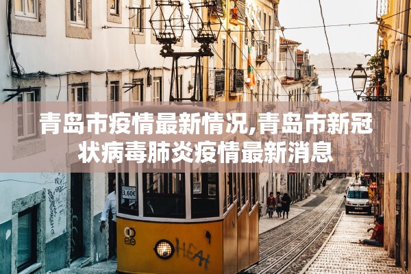 青岛市疫情最新情况,青岛市新冠状病毒肺炎疫情最新消息 青岛市疫情最新情况,青岛市新冠状病毒肺炎疫情最新消息