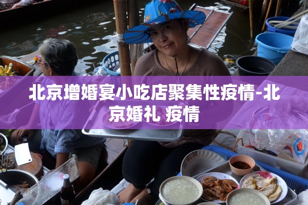 北京增婚宴小吃店聚集性疫情-北京婚礼 疫情